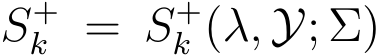  S+k = S+k (λ, Y; Σ)