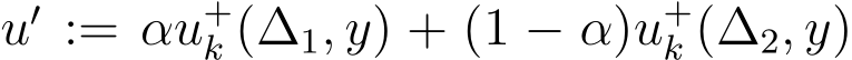  u′ := αu+k (∆1, y) + (1 − α)u+k (∆2, y)