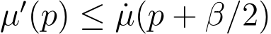  µ′(p) ≤ ˙µ(p + β/2)
