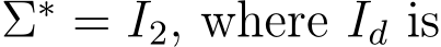  Σ∗ = I2, where Id is