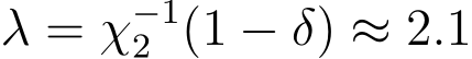  λ = χ−12 (1 − δ) ≈ 2.1