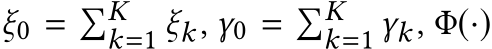  ξ0 = �Kk=1 ξk, γ0 = �Kk=1 γk, Φ(·)