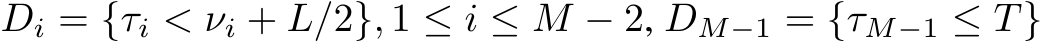  Di = {τi < νi + L/2}, 1 ≤ i ≤ M − 2, DM−1 = {τM−1 ≤ T}