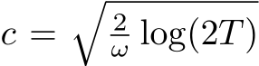  c =�2ω log(2T)