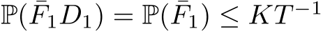  P( ¯F1D1) = P( ¯F1) ≤ KT −1