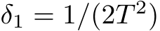  δ1 = 1/(2T 2)