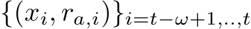  {(xi, ra,i)}i=t−ω+1,..,t