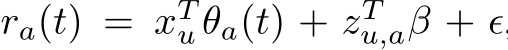  ra(t) = xTu θa(t) + zTu,aβ + ϵ