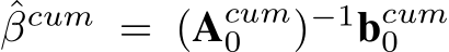 ˆβcum = (Acum0 )−1bcum0
