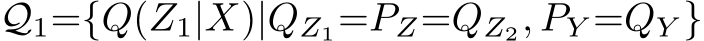  Q1={Q(Z1|X)|QZ1=PZ=QZ2, PY =QY }