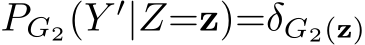  PG2(Y ′|Z=z)=δG2(z)