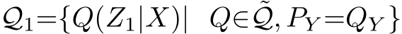  Q1={Q(Z1|X)| Q∈ ˜Q, PY =QY }