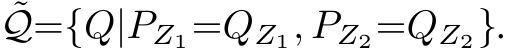 ˜Q={Q|PZ1=QZ1, PZ2=QZ2}.