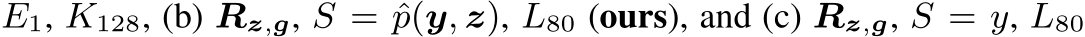  E1, K128, (b) Rz,g, S = ˆp(y, z), L80 (ours), and (c) Rz,g, S = y, L80