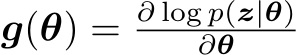  g(θ) = ∂ log p(z|θ)∂θ