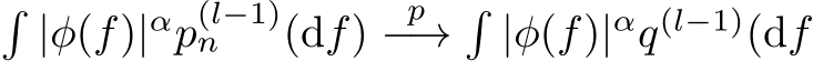 �|φ(f)|αp(l−1)n (df) p−→�|φ(f)|αq(l−1)(df