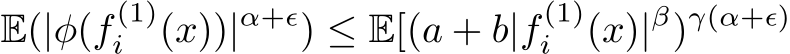 E(|φ(f (1)i (x))|α+ϵ) ≤ E[(a + b|f (1)i (x)|β)γ(α+ϵ)