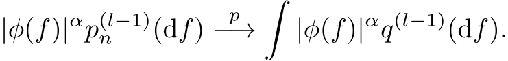 |φ(f)|αp(l−1)n (df) p−→� |φ(f)|αq(l−1)(df).