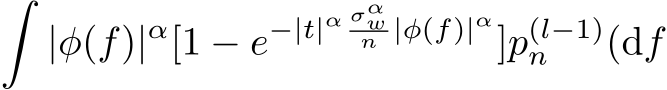 � |φ(f)|α[1 − e−|t|α σαwn |φ(f)|α]p(l−1)n (df