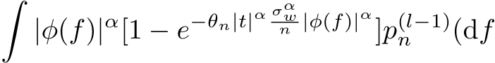 � |φ(f)|α[1 − e−θn|t|α σαwn |φ(f)|α]p(l−1)n (df