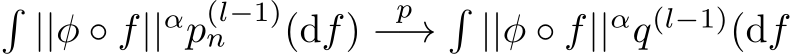 �||φ ◦ f||αp(l−1)n (df) p−→�||φ ◦ f||αq(l−1)(df