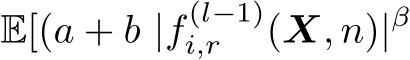 E[(a + b |f (l−1)i,r (X, n)|β