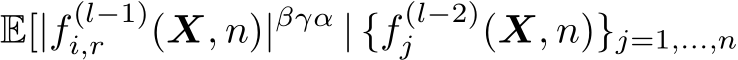 E[|f (l−1)i,r (X, n)|βγα | {f (l−2)j (X, n)}j=1,...,n