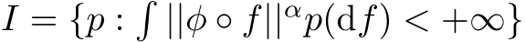  I = {p :�||φ ◦ f||αp(df) < +∞}