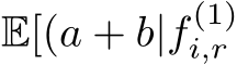 E[(a + b|f (1)i,r