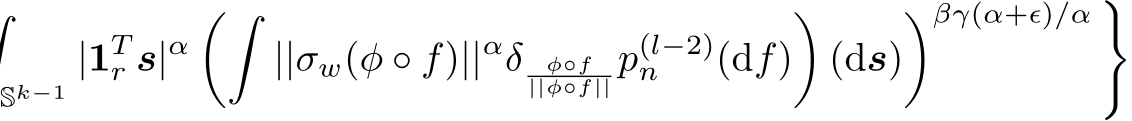 Sk−1 |1Tr s|α�� ||σw(φ ◦ f)||αδ φ◦f||φ◦f|| p(l−2)n (df)�(ds)�βγ(α+ϵ)/α �