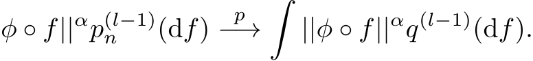 φ ◦ f||αp(l−1)n (df) p−→� ||φ ◦ f||αq(l−1)(df).