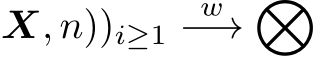 X, n))i≥1 w−→�