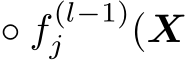  ◦ f (l−1)j (X