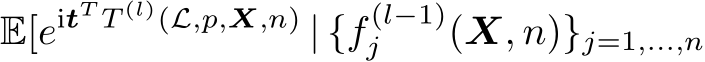  E[eitT T (l)(L,p,X,n) | {f (l−1)j (X, n)}j=1,...,n