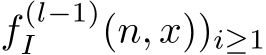 f (l−1)I (n, x))i≥1