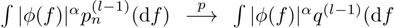 �|φ(f)|αp(l−1)n (df) p−→ �|φ(f)|αq(l−1)(df