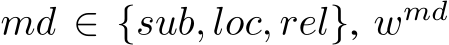  md ∈ {sub, loc, rel}, wmd