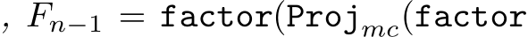 , Fn−1 = factor(Projmc(factor