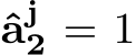  ˆaj2 = 1