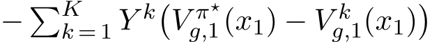  − �Kk = 1 Y k�V π⋆g,1(x1) − V kg,1(x1)�