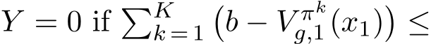  Y = 0 if �Kk = 1�b − V πkg,1 (x1)�≤