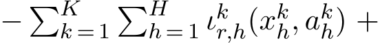  − �Kk = 1�Hh = 1 ιkr,h(xkh, akh) +