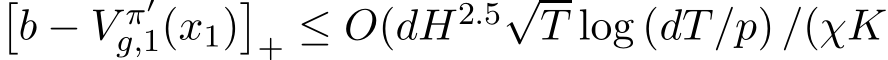 �b − V π′g,1(x1)�+ ≤ O(dH2.5√T log (dT/p) /(χK