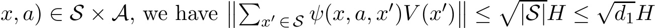 x, a) ∈ S × A, we have���x′ ∈ S ψ(x, a, x′)V (x′)�� ≤�|S|H ≤ √d1H