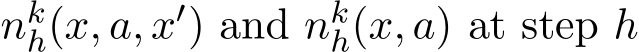  nkh(x, a, x′) and nkh(x, a) at step h