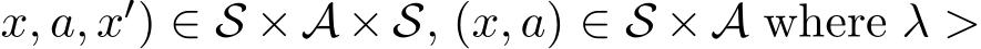 x, a, x′) ∈ S × A × S, (x, a) ∈ S × A where λ >