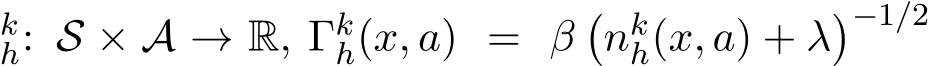 kh: S × A → R, Γkh(x, a) = β�nkh(x, a) + λ�−1/2