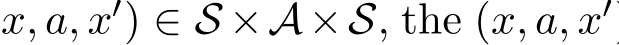 x, a, x′) ∈ S ×A×S, the (x, a, x′