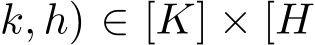 k, h) ∈ [K] × [H