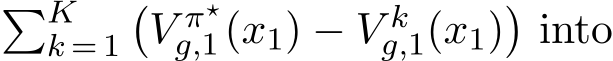 �Kk = 1�V π⋆g,1(x1) − V kg,1(x1)�into